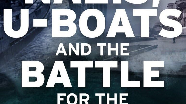 Сериал Nazis, U-boats and the Battle for the Atlantic