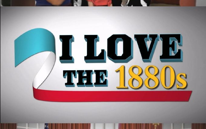 Show I Love the 1880s