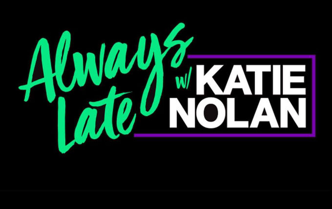 Сериал Always Late with Katie Nolan