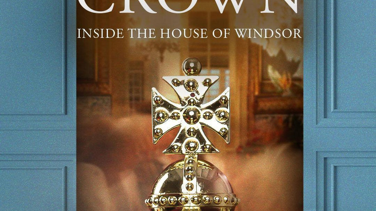 Сериал The Real Crown: Inside the House of Windsor