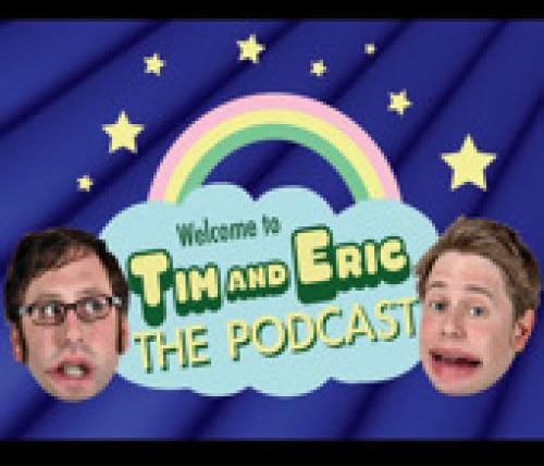 Show Tim and Eric The Podcast