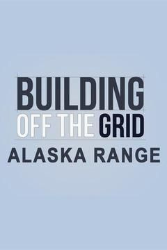 Сериал Building Off the Grid: Alaska Range