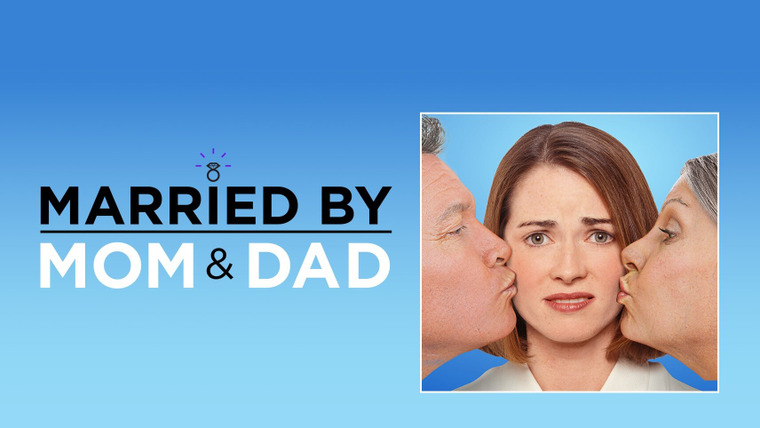 Сериал Married by Mom & Dad