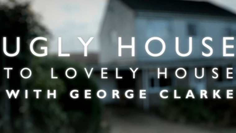 Сериал Ugly House to Lovely House with George Clarke