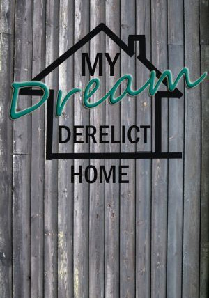 Сериал My Dream Derelict Home