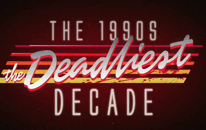 Show The 1990s: The Deadliest Decade
