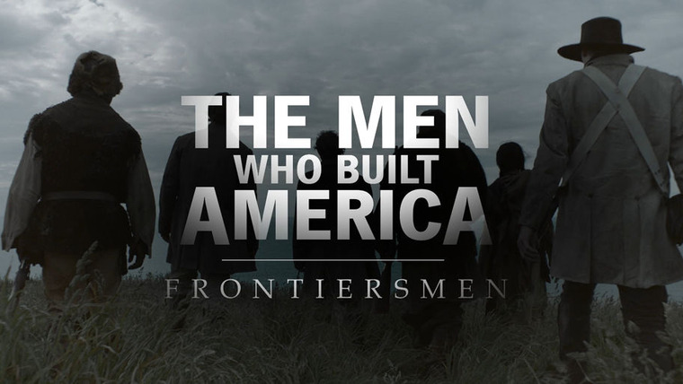 Сериал The Men Who Built America: Frontiersmen