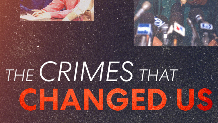 Сериал The Crimes That Changed Us
