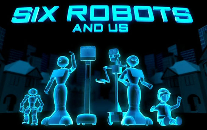 Сериал Six Robots & Us
