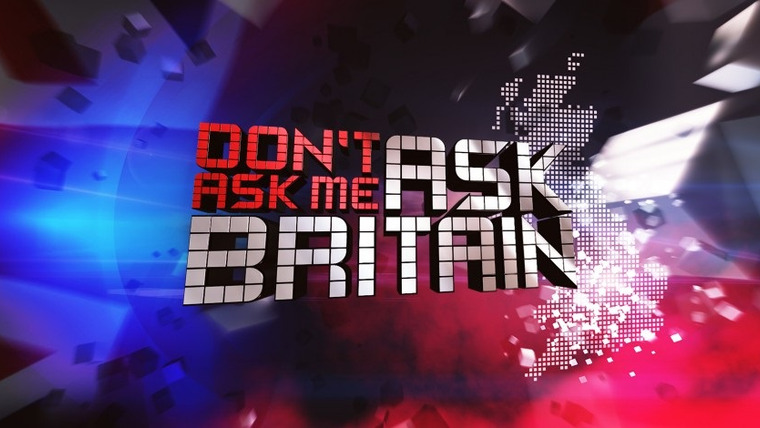 Сериал Don't Ask Me Ask Britain