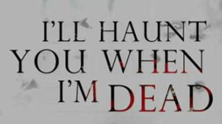 Show I'll Haunt You When I'm Dead