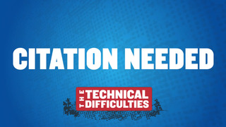Show Citation Needed, from the Technical Difficulties
