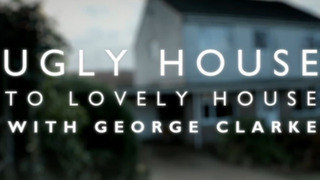Ugly House to Lovely House with George Clarke сезон 1