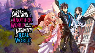 Anime I Got a Cheat Skill in Another World and Became Unrivaled in the Real World, Too